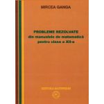 Mircea Ganga-Probleme rezolvate din manualele de matematica pentru clasa a XII-a