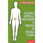 Afectiunile Ureterului, Vezicii urinare si Prostatei pe intelesul tuturor