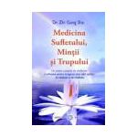 Medicina Sufletului, Minţii şi Trupului - Un sistem complet de vindecare a sufletului pentru atingerea unei stări optime de sănătate şi de vitalitate