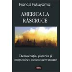 America la rascruce - Democratia, puterea si mostenirea neoconservatoare