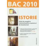 Bac 2010 - Istorie. Ghid de pregatire intensiva pentru examenul de bagalaureat.