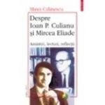 Despre Ioan P. Culianu si Mircea Eliade. Amintiri, lecturi, reflectii