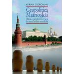 Geopolitica Matrioskai - Rusia postsovietică în noua ordine mondială, vol. I Autor(i): Adrian Cioroianu