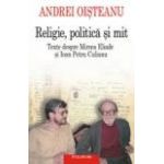Religie, politica si mit. Texte despre Mircea Eliade si Ioan Petru Culianu