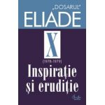 Dosarul Eliade. Inspiraţie şi erudiţie, vol. X (1978-1979)