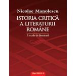 ISTORIA CRITICA A LITERATURII ROMANE. 5 SECOLE DE LITERATURA