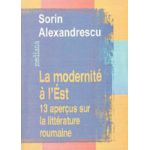 LA MODERNIT� A L`EST: 13 APER�US SUR LA LITT�RATURE ROUMAINE