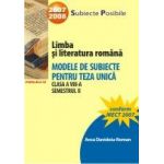 Limba si literatura romana. Modele de subiecte pentru teza unica. Clasa a VIII-a. Semestrul II