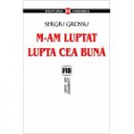 M-am luptat lupta cea buna