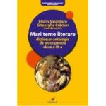 MARI TEME LITERARE. DICTIONAR-ANTOLOGIE DE TEXTE PENTRU CLASA A IX-A