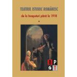 Teatrul istoric romanesc de la inceputuri pana la 1918 (vol. 1)