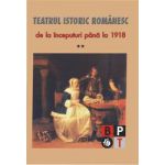 Teatrul istoric romanesc de la inceputuri pana la 1918 (vol. 2)