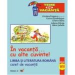 IN VACANTA... CU ALTE CUVINTE! LIMBA SI LITERATURA ROMANA. CAIET DE VACANTA. CLASA A VII-A