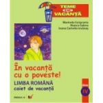 IN VACANTA CU O POVESTE! LIMBA ROMANA. CAIET DE VACANTA. CLASA A IV-A