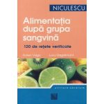 Alimentaţia după grupa sangvină. 120 de reţete gustoase şi uşor de preparat pentru a dobândi şi a vă menţine silueta