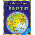 PRIMUL ATLAS ILUSTRAT - DINOZAURI