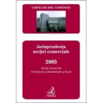 Curtea de Apel Constanta. Buletinul jurisprudentei. Jurisprudenta sectiei comerciale 2005. Drept comercial, contencios administrativ si fiscal