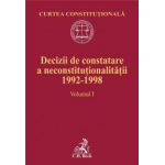 Decizii de constatare a neconstitutionalitatii 1992-1998. Volumul I