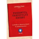 Prezentul trecutului recent - Lustraţie şi decomunizare în postcomunism