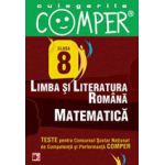 CULEGERILE COMPER. LIMBA SI LITERATURA ROMANA, MATEMATICA. CLASA A VIII-A