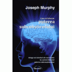 Cum sa folosim PUTEREA SUBCONSTIENTULUI - Joseph Murphy