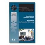 Redobândirea cetăţeniei române: Perspective istorice, comparative şi aplicate/ Reacquiring the Romanian Citizenship: Historical, Comparative and Applied Perspectives