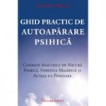 Ghid Practic de Autoapărare Psihica- Combate atacurile de natura psihică, spiritele malefice și actele de posedare de Robrt Bruce