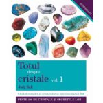 Totul despre cristale vol. 1 - Ghidul complet al cristalelor şi întrebuinţarea lor