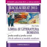 BACALAUREAT 2015. LIMBA SI LITERATURA ROMANA. DIFERENTIAT PENTRU REAL SI UMAN. PROBA ORALA SI PROBA SCRISA. 136 DE SUBIECTE SI MODELE REZOLVATE