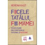 Fiicele tatălui, fiii mamei. Căi de ieşire din complexele paterne şi materne