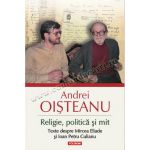 Religie, politică şi mit. Texte despre Mircea Eliade şi Ioan Petru Culianu (Editia 2014)