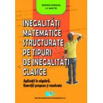 Inegalităţi matematice structurate pe tipuri de inegalităţi clasice. Aplicaţii în algebră. Exerciţii propuse şi rezolvate.