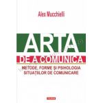 Arta de a comunica. Metode, forme si psihologia situatiilor de comunicare