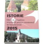 Istorie, bacalaureat 2015. Ghid de pregatire intensiva (Sinteze si teste)