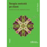 Terapia centrată pe client. Practica ei actuală, implicaţii și teorie