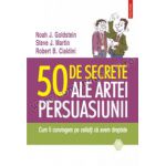 50 de secrete ale artei persuasiunii. Cum ii convingem pe ceilalti ca avem dreptate