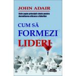 Cum sa formezi lideri. Cele sapte-principii cheie pentru dezvoltarea eficace a liderilor