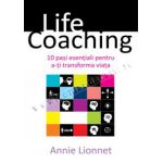 LIFE COACHING. 10 PAȘI ESENȚIALI PENTRU A-ȚI TRANSFORMA VIAȚA