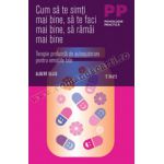 Cum să te simţi mai bine, să te faci mai bine, să rămâi mai bine. Terapie profundă de autoajutorare pentru emoţiile tale