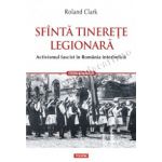 Sfinta tinerete legionara. Activismul fascist in Romania interbelica