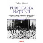 Purificarea natiunii. Dislocari fortate de populatie si epurari etnice in Romania lui Ion Antonescu, 1940-1944