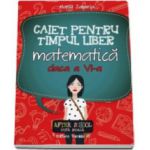 Caiet pentru timpul liber. Matematica, pentru clasa a VI-a