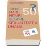 50 de mari mituri despre sexualitatea umana