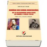 Romania sub semnul modernizarii. De la Alexandru Ioan Cuza la Carol I (1859-1914)