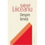 Despre limita-Gabriel Liiceanu