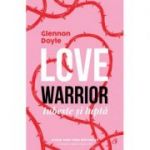 Love Warrior | Iubeste si lupta - Glennon Doyle