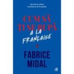 Cum sa ti se rupa a la francaise - Fabrice Midal