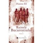Ruinele Bucurestiului (vol. 1) - Dianna Ell
