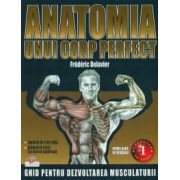 Anatomia unui corp perfect. Ghid pentru dezvoltarea musculaturii