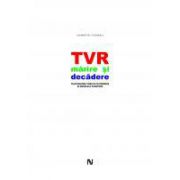 Tvr. Marire Si Decadere. Televiziunea Publica In Romania Si Modelele Europene